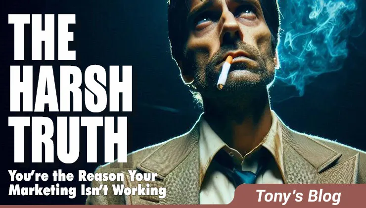 The Harsh Truth: You Are The Reason Your Marketing Isn’t Working